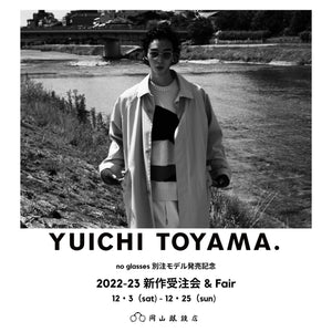 no glasses 別注モデル発売記念『YUICHI TOYAMA. 2022-23 新作受注会 & Fair』