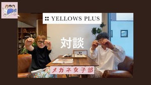 YouTube メガネ女子部チャンネル【公式】YELLOWS PLUS デザイナー 山岸稔明氏との対談が実現しました。－ メガネ女子部
