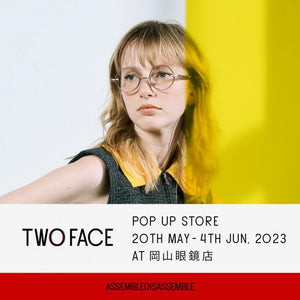 新ブランド「TWO FACE」LAUNCH POP UP STORE － 岡山眼鏡店